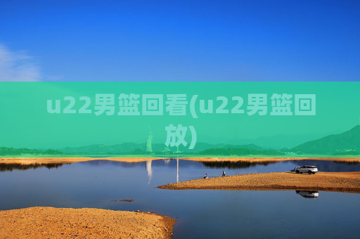 u22男篮回看(u22男篮回放)