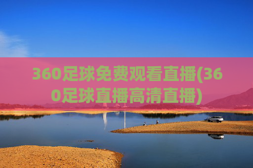 360足球免费观看直播(360足球直播高清直播)