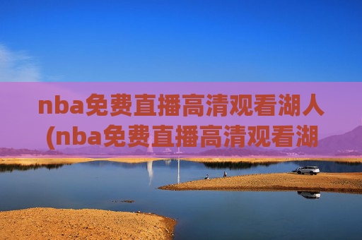 nba免费直播高清观看湖人(nba免费直播高清观看湖人vs雷霆)湖人vs雷霆 NBA免费高清直播