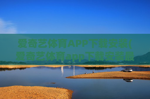 爱奇艺体育APP下载安装(爱奇艺体育app下载安装最新版)爱奇艺体育APP下载安装最新版