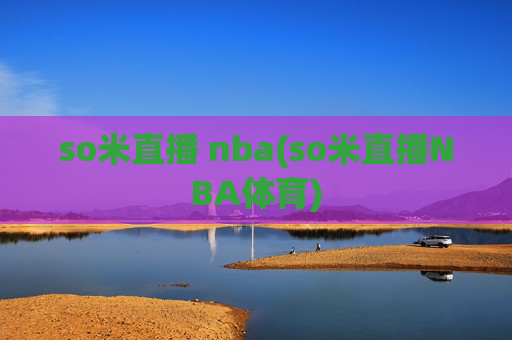 so米直播 nba(so米直播NBA体育)