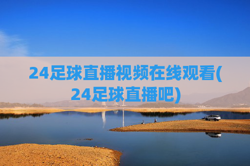 24足球直播视频在线观看(24足球直播吧)