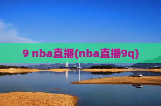 9 nba直播(nba直播9q)