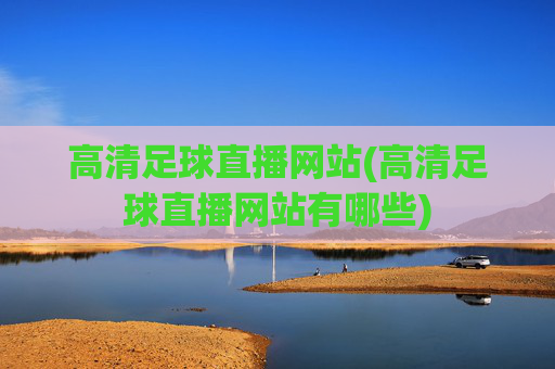 高清足球直播网站(高清足球直播网站有哪些)