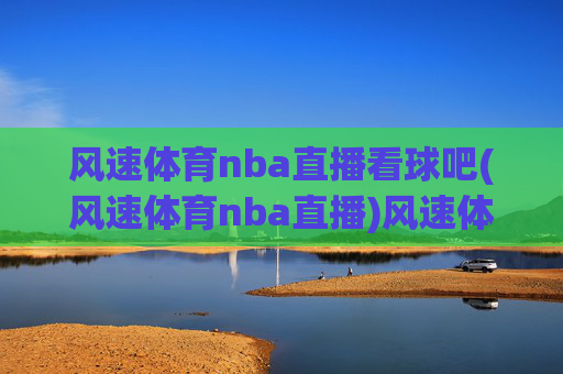 风速体育nba直播看球吧(风速体育nba直播)风速体育nba直播看球吧