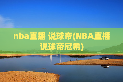 nba直播 说球帝(NBA直播说球帝冠希)