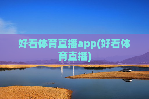 好看体育直播app(好看体育直播)