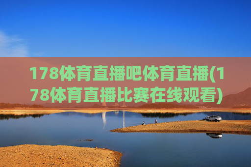 178体育直播吧体育直播(178体育直播比赛在线观看)