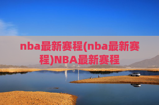 nba最新赛程(nba最新赛程)NBA最新赛程