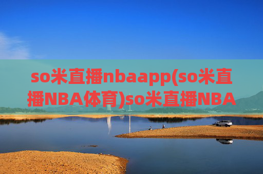so米直播nbaapp(so米直播NBA体育)so米直播NBAAPP