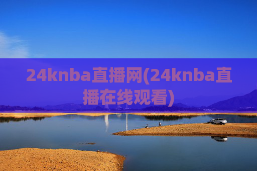 24knba直播网(24knba直播在线观看)