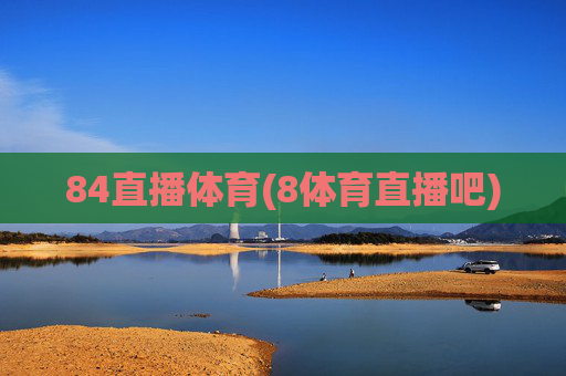 84直播体育(8体育直播吧)