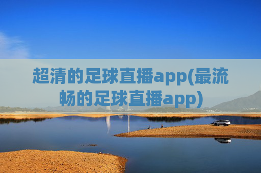 超清的足球直播app(最流畅的足球直播app)