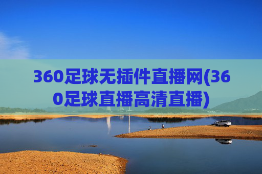 360足球无插件直播网(360足球直播高清直播)
