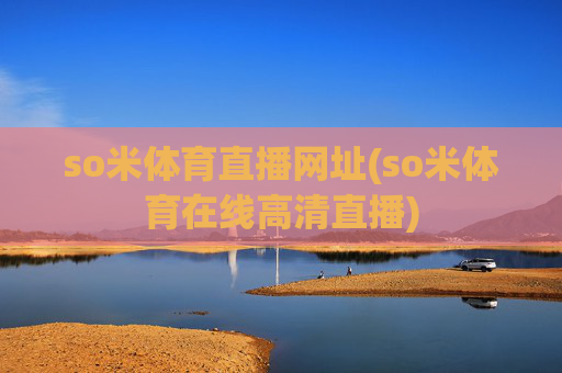 so米体育直播网址(so米体育在线高清直播)