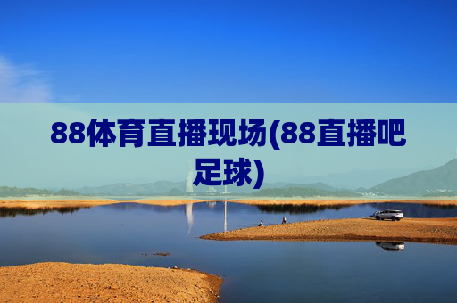 88体育直播现场(88直播吧足球)