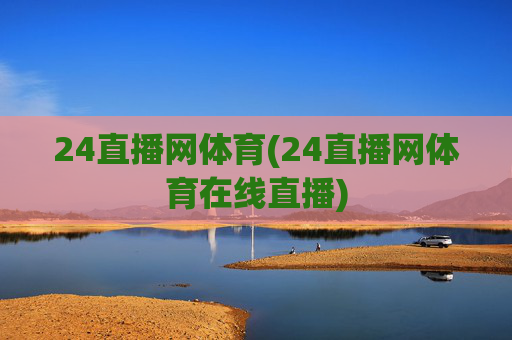 24直播网体育(24直播网体育在线直播)
