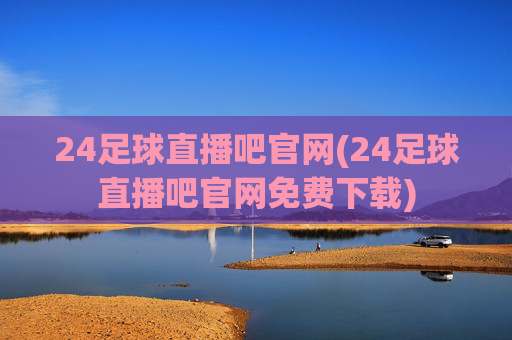 24足球直播吧官网(24足球直播吧官网免费下载)