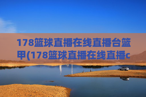 178篮球直播在线直播台篮甲(178篮球直播在线直播cba)