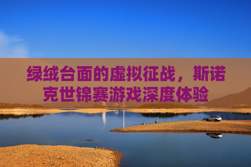绿绒台面的虚拟征战,斯诺克世锦赛游戏深度体验