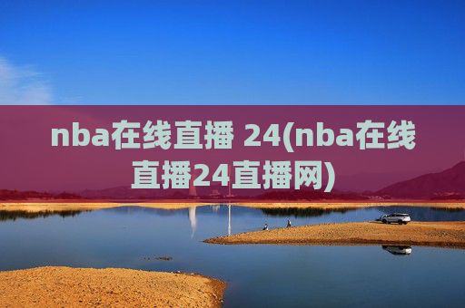 nba在线直播 24(nba在线直播24直播网)