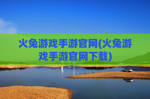火兔游戏手游官网(火兔游戏手游官网下载)