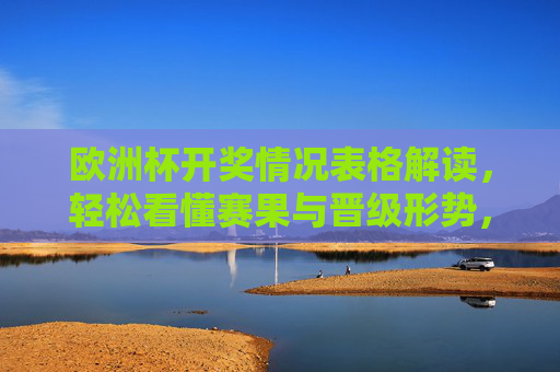 欧洲杯开奖情况表格解读,轻松看懂赛果与晋级形势,欧洲杯表格解读,轻松看懂赛果与晋级形势