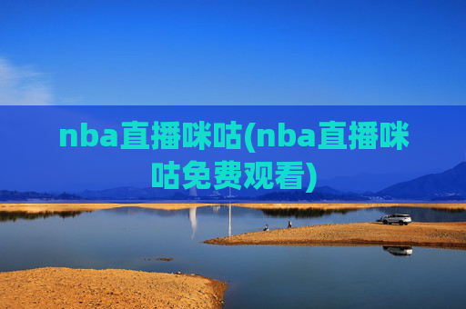 nba直播咪咕(nba直播咪咕免费观看)