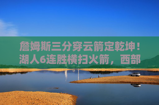 詹姆斯三分穿云箭定乾坤！湖人6连胜横扫火箭，西部霸主初现锋芒，詹姆斯三分穿云箭定乾坤！湖人6连胜横扫火箭，西部霸主初现锋芒