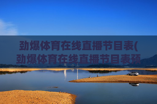 劲爆体育在线直播节目表(劲爆体育在线直播节目表预告)劲爆体育在线直播节目表预告