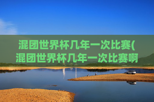 混团世界杯几年一次比赛(混团世界杯几年一次比赛啊)