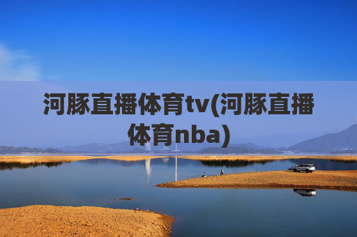 河豚直播体育tv(河豚直播体育nba)