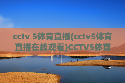 cctv 5体育直播(cctv5体育直播在线观看)CCTV5体育直播在线观看