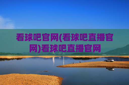 看球吧官网(看球吧直播官网)看球吧直播官网