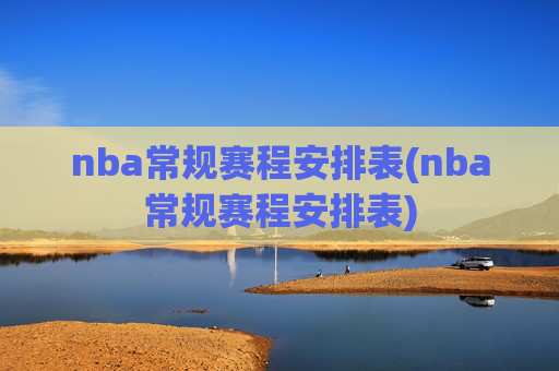 nba常规赛程安排表(nba常规赛程安排表)