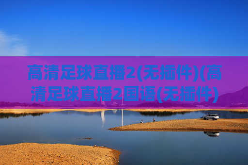 高清足球直播2(无插件)(高清足球直播2国语(无插件))
