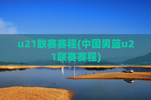 u21联赛赛程(中国男篮u21联赛赛程)