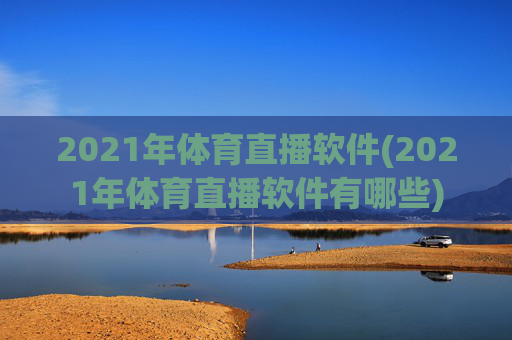 2021年体育直播软件(2021年体育直播软件有哪些)