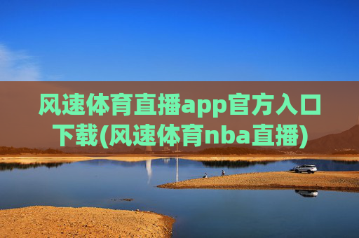 风速体育直播app官方入口下载(风速体育nba直播)