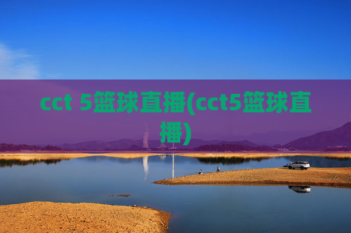 cct 5篮球直播(cct5篮球直播)