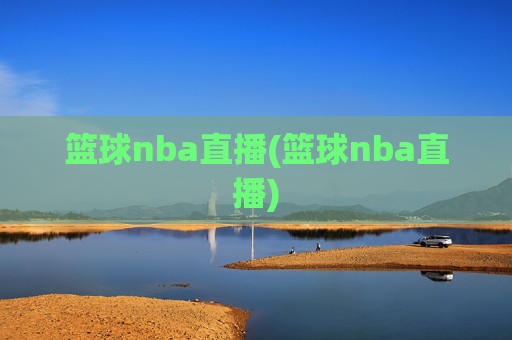 篮球nba直播(篮球nba直播)