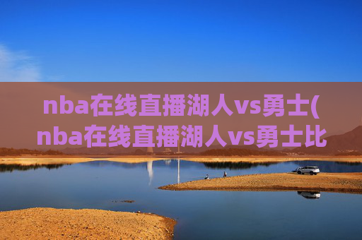 nba在线直播湖人vs勇士(nba在线直播湖人vs勇士比赛)