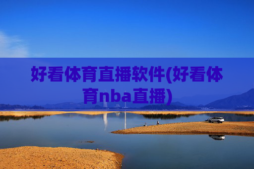 好看体育直播软件(好看体育nba直播)