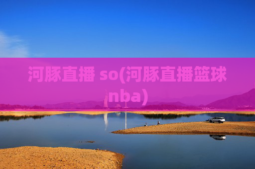 河豚直播 so(河豚直播篮球nba)