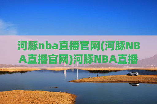 河豚nba直播官网(河豚NBA直播官网)河豚NBA直播官网