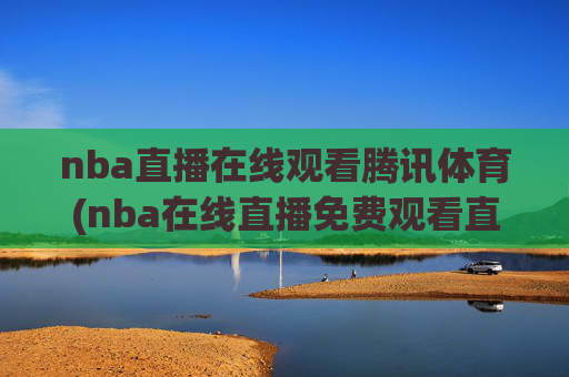nba直播在线观看腾讯体育(nba在线直播免费观看直播)