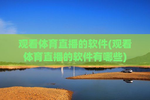 观看体育直播的软件(观看体育直播的软件有哪些)