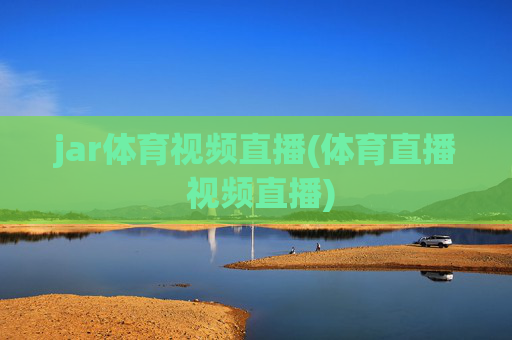 jar体育视频直播(体育直播 视频直播)