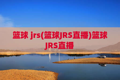 篮球 jrs(篮球JRS直播)篮球JRS直播