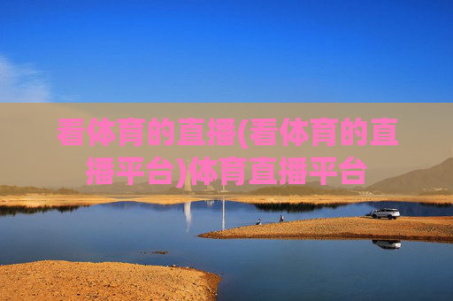 看体育的直播(看体育的直播平台)体育直播平台